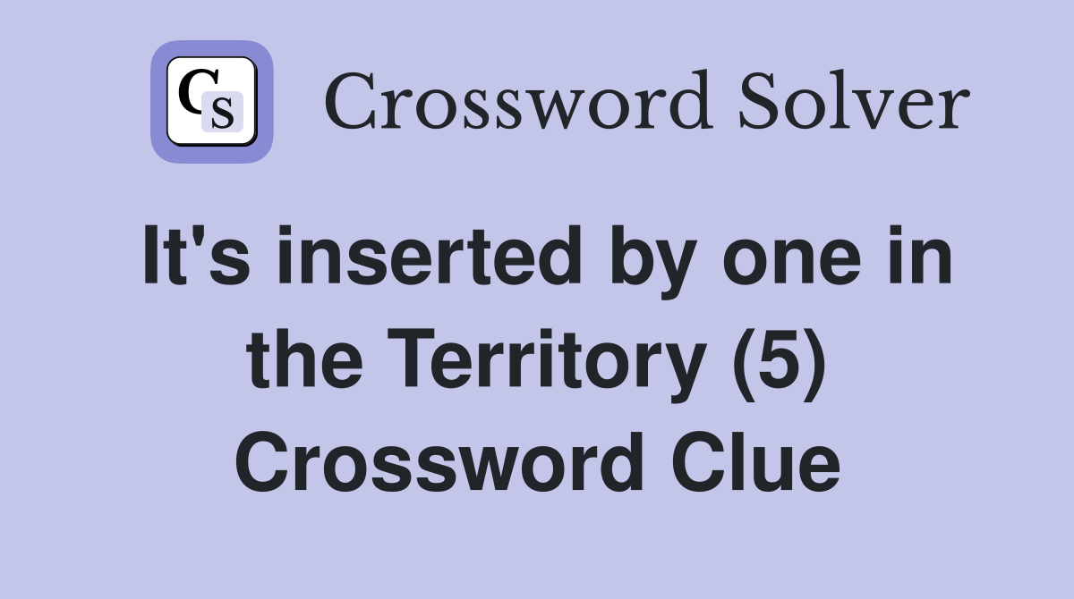It's inserted by one in the Territory (5) Crossword Clue Answers
